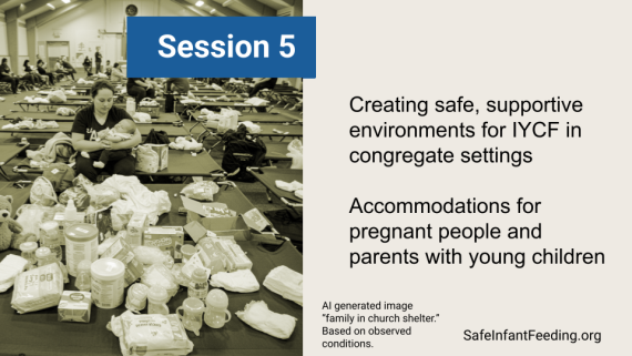 Session 5: Creating safe, supportive environments for IYCF in congregate settings. Accommodations for pregnant people and parents with young children.